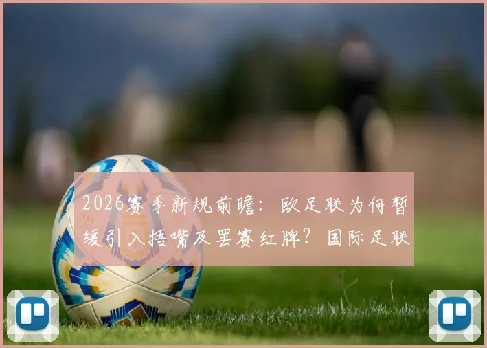 2026赛季新规前瞻：欧足联为何暂缓引入捂嘴及罢赛红牌？国际足联新规深度解析