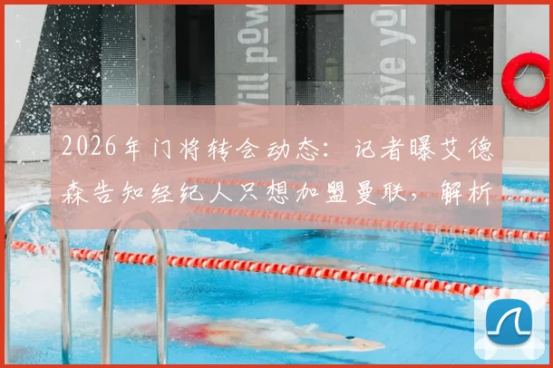 2026年门将转会动态:记者曝艾德森告知经纪人只想加盟曼联,解析其转会可能性与曼联引援需求
