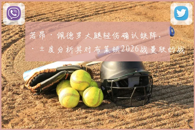 若昂·佩德罗大腿轻伤确认缺阵,深度分析其对布莱顿2026战曼联的战术影响与替代方案