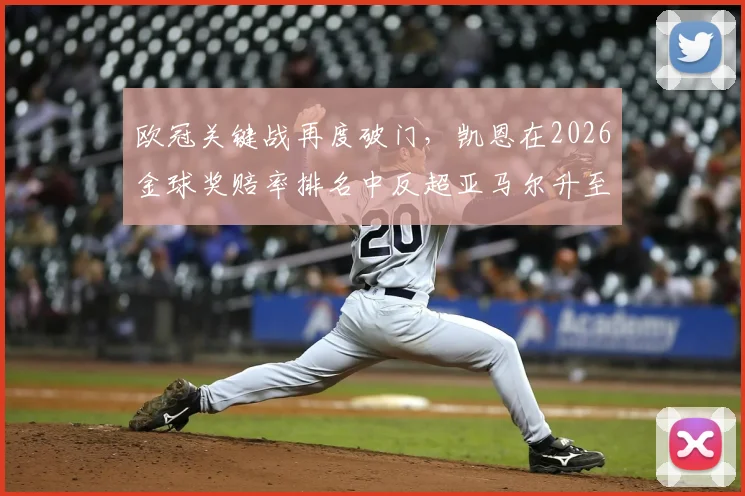 欧冠关键战再度破门，凯恩在2026金球奖赔率排名中反超亚马尔升至头名，最新竞争形势分析